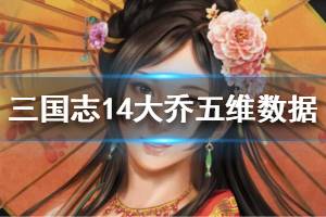 《三国志14》大乔五维数据一览 大乔能力值高吗？