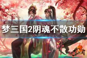 《梦三国2》挑战阴魂不散功勋怎么打 阴魂不散功勋打法详解