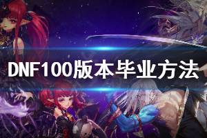 《DNF》100版本如何最快毕业 100版本毕业方法介绍