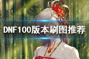 《DNF》100版本刷什么图 100版本刷图推荐